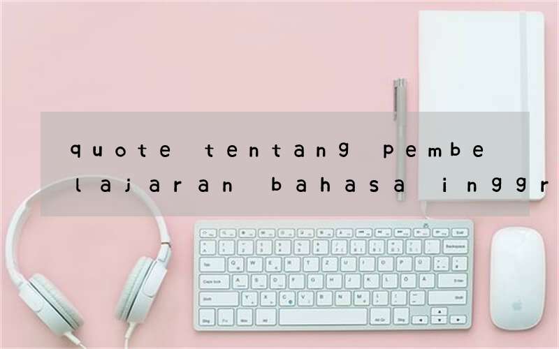 quote tentang pembelajaran bahasa inggris menurut para ahli
